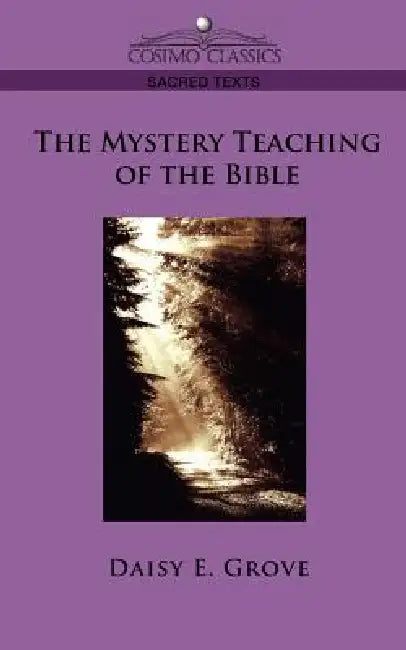 The Mystery Teaching of the Bible by Daisy E. Grove