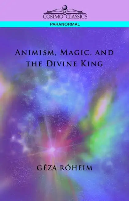 Animism, Magic, and the Divine King by Giza Rsheim, Gza Rheim, Geza Roheim