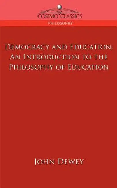 Democracy and Education: An Introduction to the Philosophy of Education by John Dewey