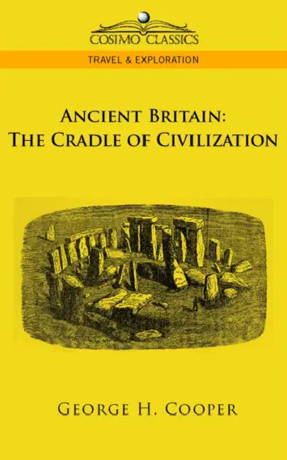 Ancient Britain: The Cradle of Civilization by George H. Cooper