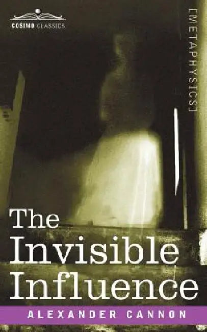 The Invisible Influence by Alexander Cannon