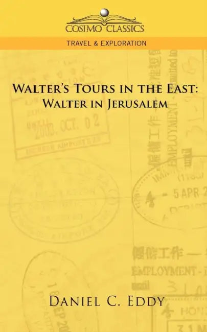 Walter's Tours in the East: Walter in Jerusalem by Daniel Clarke Eddy