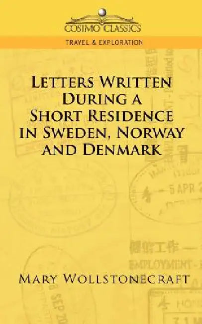 Letters Written During a Short Residence in Sweden, Norway, and Denmark by Mary Wollstonecraft