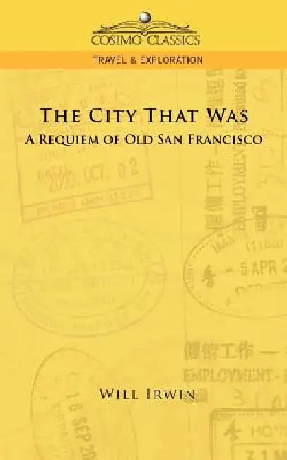 The City That Was, a Requiem of Old San Francisco by Will Irwin
