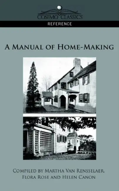 A Manual of Home-Making by Helen Canon, Flora Rose, Martha Van Rensselaer