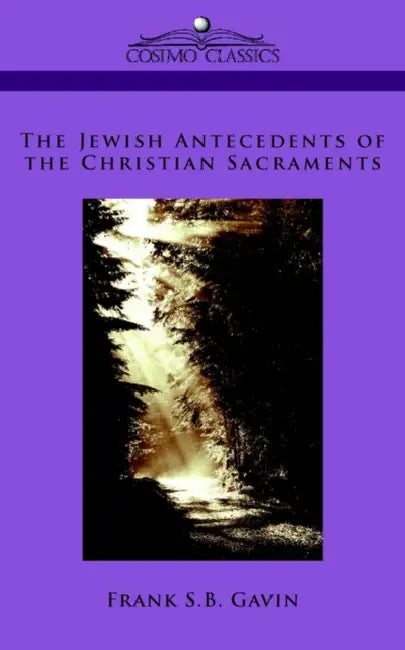 The Jewish Antecedents of the Christian Sacraments by Frank S. B. Gavin