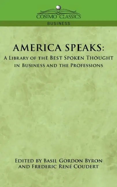 America Speaks: A Library of the Best Spoken Thought in Business and the Professions by Basil Gordon Byron, Frederic Reni Coudert