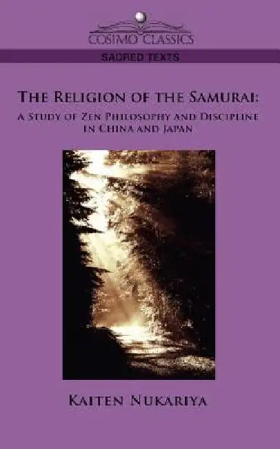 The Religion of the Samurai: A Study of Zen Philosophy and Discipline in China and Japan by Kaiten Nukariya