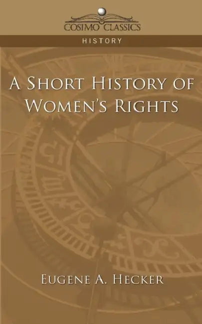 A Short History of Women's Rights by Eugene A. Hecker
