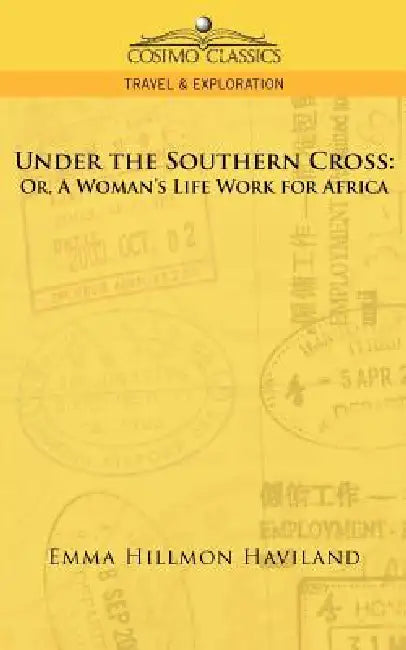 Under the Southern Cross: Or, a Woman's Life Work for Africa by Emma Hillmon Haviland, Cosimo Classics