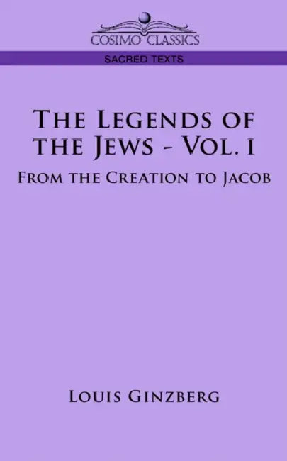 The Legends of the Jews - Vol. I: From the Creation to Jacob by Louis Ginzberg