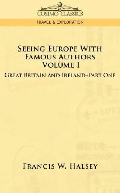 Seeing Europe with Famous Authors: Volume I - Great Britain and Ireland-Book One by Francis W. Halsey