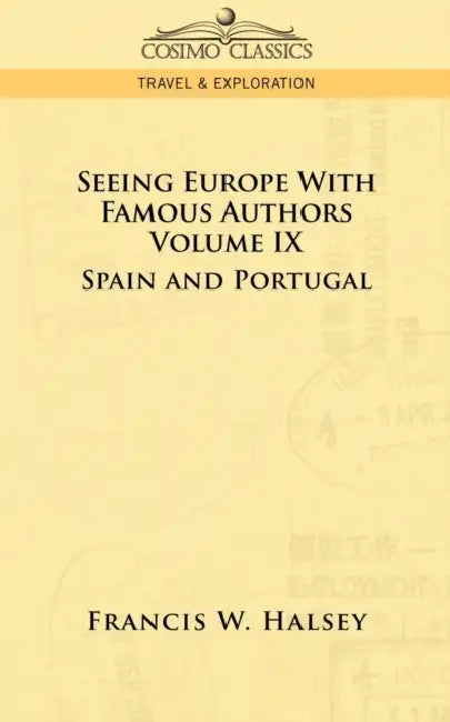 Seeing Europe with Famous Authors: Volume IX - Spain and Portugal by Francis W. Halsey