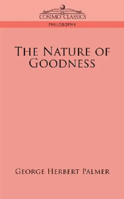 The Nature of Goodness by George Herbert Palmer