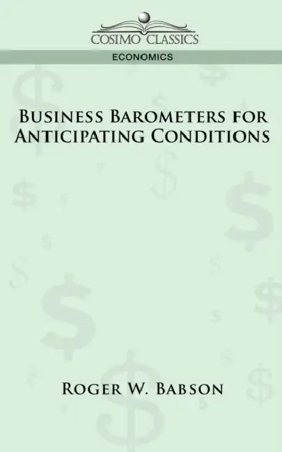 Business Barometers for Anticipating Conditions by Roger W. Babson