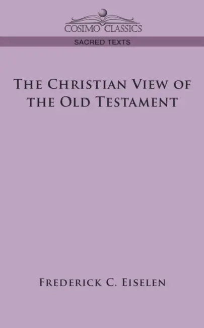 The Christian View of the Old Testament by Frederick C. Eiselen