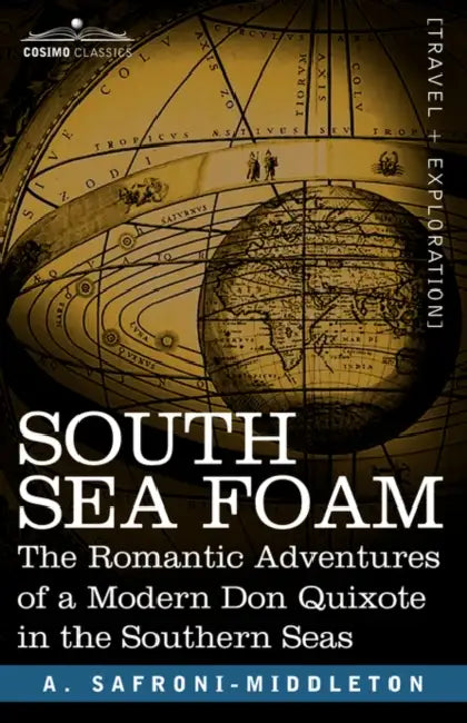 South Sea Foam: The Romantic Adventures of a Modern Don Quixote in the Southern Seas by A. Safroni-Middleton