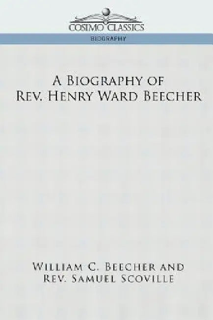 A Biography of REV. Henry Ward Beecher by William C. Beecher, Jr. Scoville Samuel