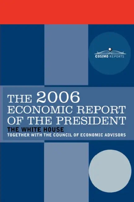 The Economic Report of the President 2006 by President George W. Bush, The President of the United States and, Counci The Council of Economic Advisers