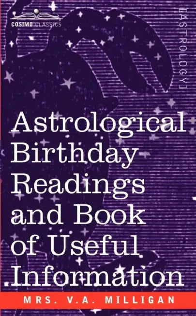 Astrological Birthday Readings And, Book of Useful Information by V. A. Milligan