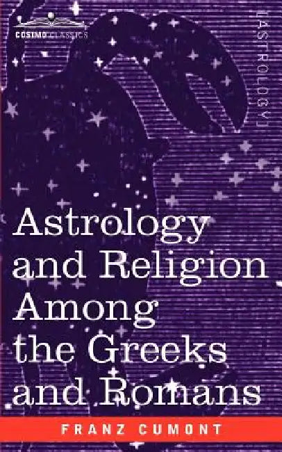 Astrology and Religion Among the Greeks and Romans by Franz Valery Marie Cumont