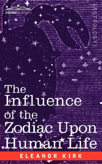 The Influence of the Zodiac Upon Human Life by Eleanor Kirk