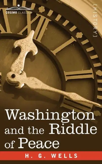 Washington and the Riddle of Peace by H. G. Wells