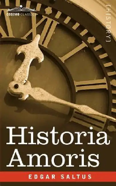 Historia Amoris: A History of Love Ancient and Modern by Edgar Saltus