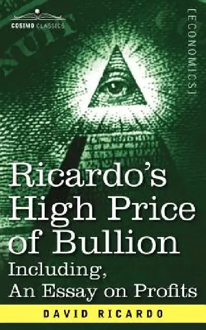 Ricardo's High Price of Bullion Including, an Essay on Profits by David Ricardo