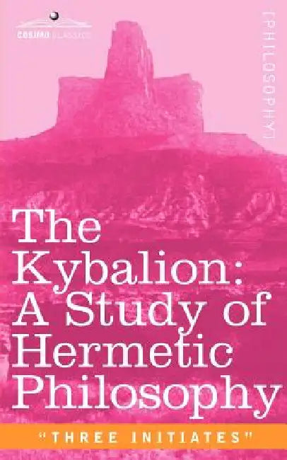 The Kybalion: A Study of Hermetic Philosophy of Ancient Egypt and Greece by Three Initiates