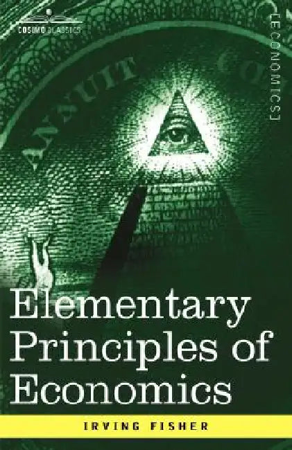 Elementary Principles of Economics by Irving Fisher