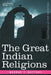 The Great Indian Religions: A Popular Account of Brahmanism, Hinduism, Buddhism and Zoroastrianism by G. T. Bettany