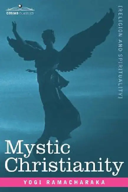 Mystic Christianity Or, the Inner Teachings of the Master by Yogi Ramacharaka