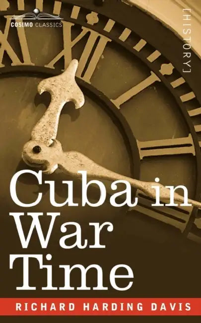 Cuba in War Time by Richard Harding David, Richard Harding Davis, Richard Harding Davis