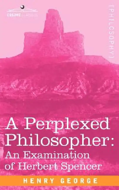 A Perplexed Philosopher: An Examination of Herbert Spencer by H. George