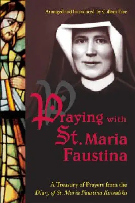 Praying with St. Maria Faustina: A Treasury of Prayers from the Diary of St. Maria Faustina Kowalska by Maria Faustina Kowalska
