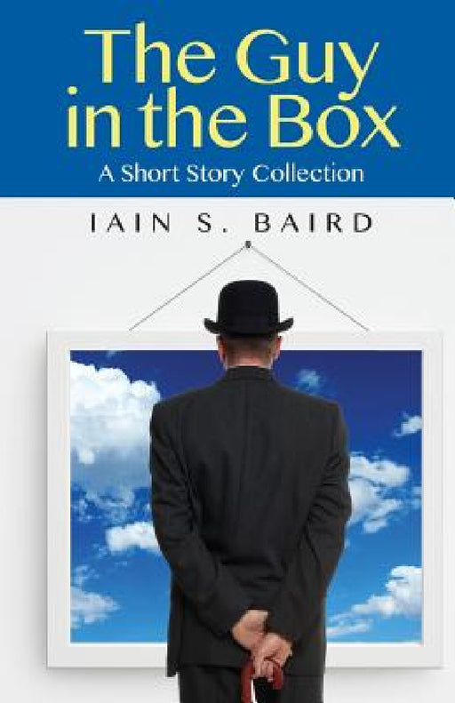 The Guy in the Box: A Short Story Collection by Iain S. Baird