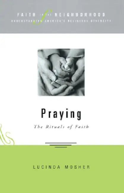 Faith in the Neighborhood - Praying: The Rituals of Faith by Lucinda Allen Mosher