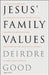 Jesus' Family Values by Deirdre Good