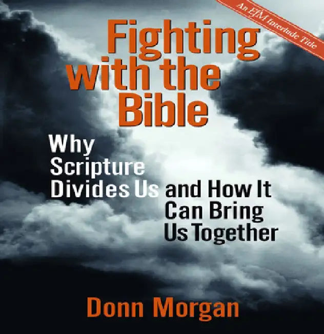 Fighting with the Bible: Why Scripture Divides Us and How It Can Bring Us Together by Donn Morgan