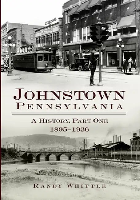 Johnstown, Pennsylvania: 1895-1936 by Randy Whittle
