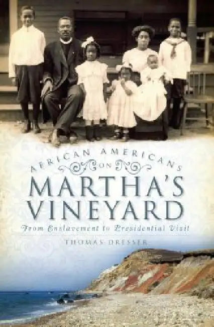 African Americans of Martha's Vineyard: From Enslavement to Presidential Visit by Thomas Dresser
