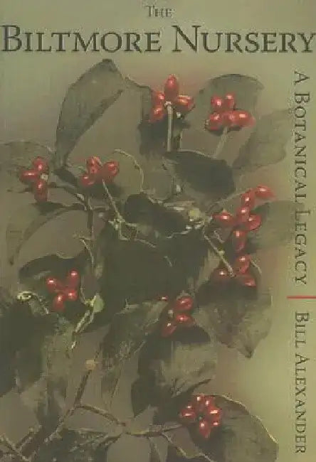 The Biltmore Nursery: A Botanical Legacy by Bill Alexander