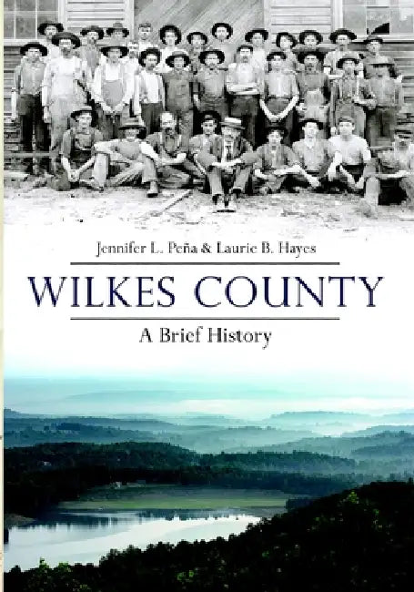 Wilkes County, North Carolina: A Brief History by Jennifer L. Peña, Laurie Brintle