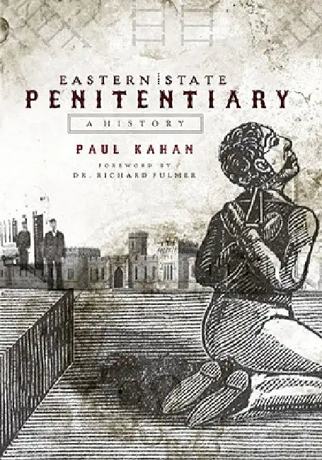 Eastern State Penitentiary: A History by Paul Kahan