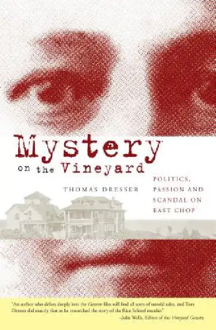 Mystery on the Vineyard: Politics, Passion and Scandal on East Chop by Thomas Dresser