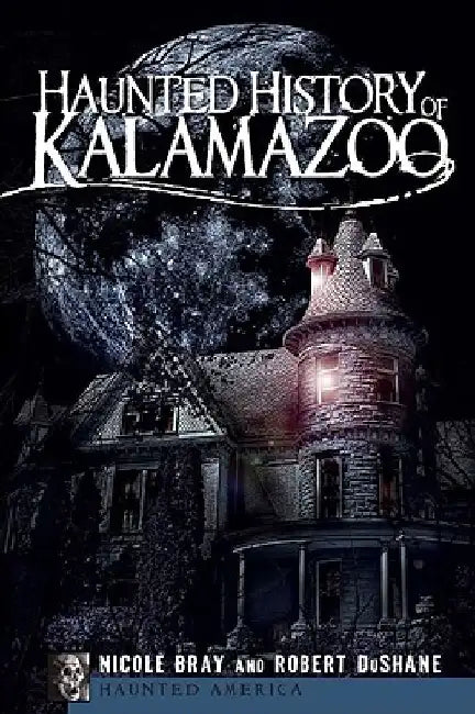 Haunted History of Kalamazoo by Nicole Bray