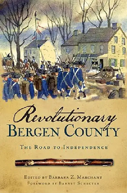 Revolutionary Bergen County: The Road to Independence by Barbara Z. Marchant