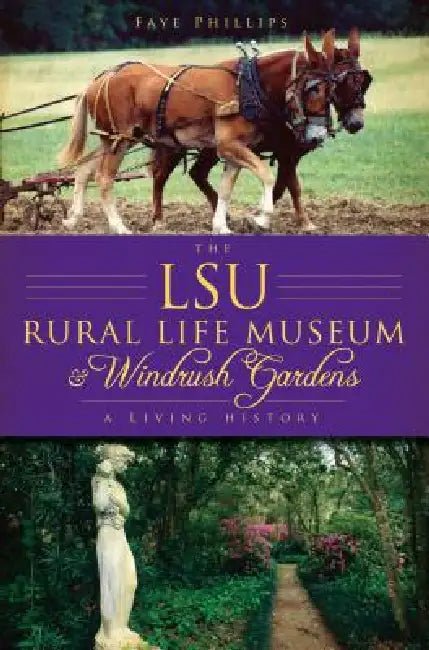 The Lsu Rural Life Museum and Windrush Gardens: A Living History by Faye Phillips