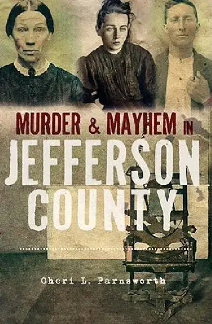 Murder & Mayhem in Jefferson County by Cheri L. Farnsworth